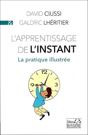 L'apprentissage de l'instant : La pratique illustrée livre David Ciussi Galdric Lhéritier