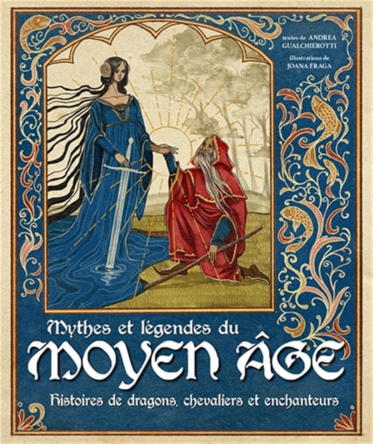 Mythes et légendes du Moyen Âge - Histoires de dragons, chevaliers et enchanteurs     Andrea Gualchierotti Cécile Breffort Joana Fraga