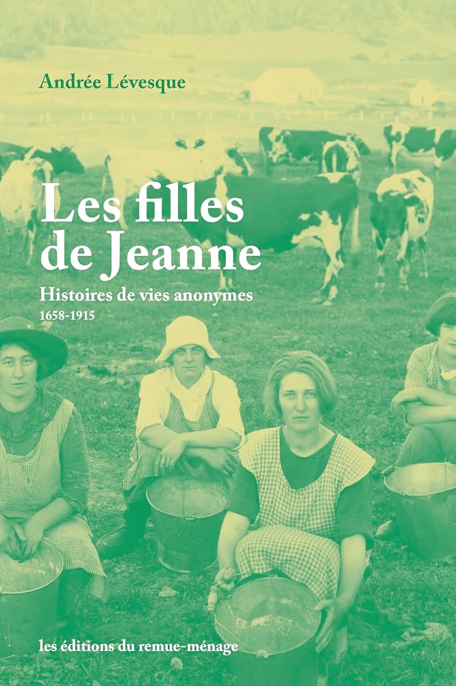 Les filles de Jeanne : Histoires de vies anonymes (1658-1915) par Andrée Lévesque