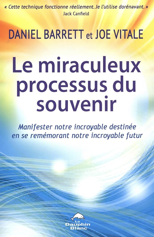 Le miraculeux processus du souvenir : Manifester notre incroyable destinée en se remémorant notre incroyable futur livre Daniel Barrett et Joe Vitale