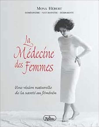 La médecine des femmes : Une vision naturelle de la santé au féminin Mona Hébert