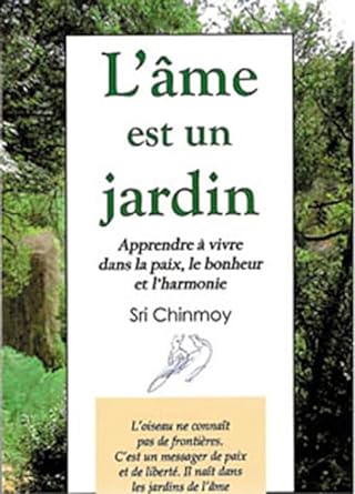 L'âme est un jardin : Apprendre à vivre dans la paix, le bonheur et l'harmonie livre Sri Chinmoy