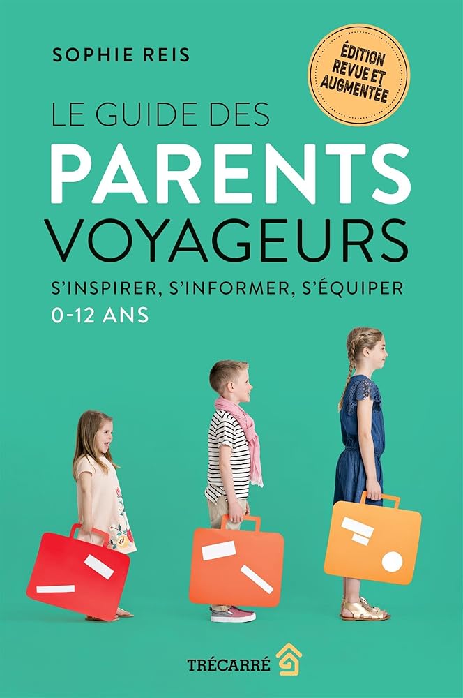 Le guide des parents voyageurs : S'inspirer, s'informer, s'équiper (0-12 ans) par Sophie Reis