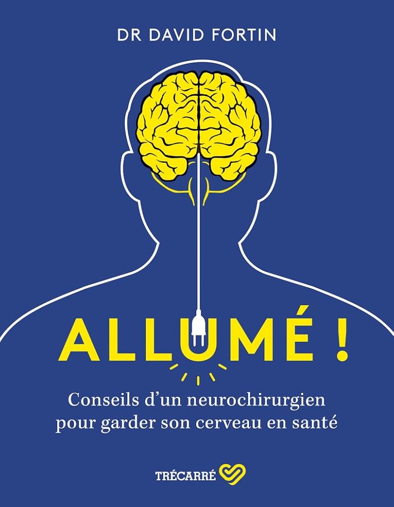 Allumé ! Conseils d'un neurochirurgien pour garder son cerveau en santé ! Dr David Fortin