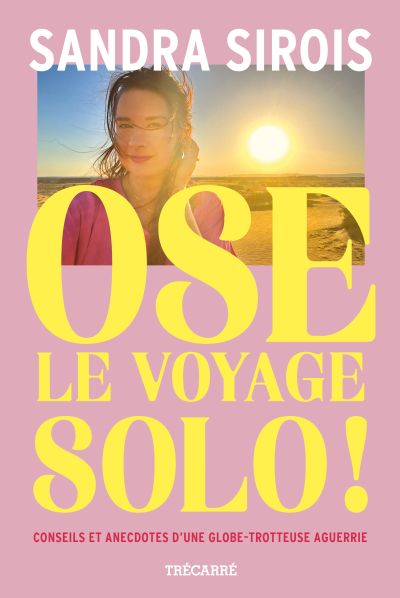 Ose le voyage solo ! : Conseils et anecdotes d’une globe-trotteuse aguerrie par Sandra Sirois