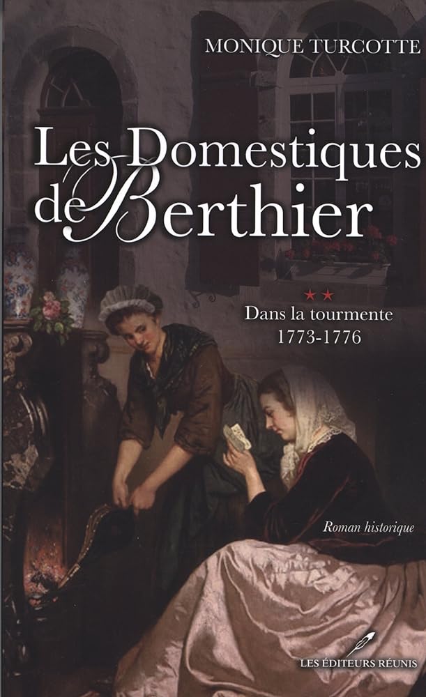 Les domestiques de Berthier, tome 2 : Dans la tourmente 1773-1776 par Monique Turcotte