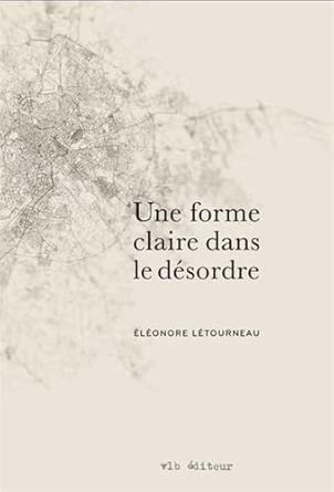 Une forme claire dans le désordre par Éléonore Létourneau