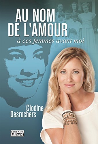 Au nom de l'amour : À ces femmes avant moi Clodine Desrochers