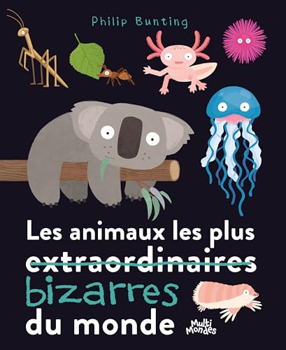 Les animaux les plus bizarres du monde par Philip Bunting