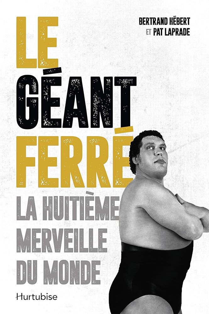 Le géant Ferré : la huitième merveille du monde Bertrand Hébert et Pat Laprade