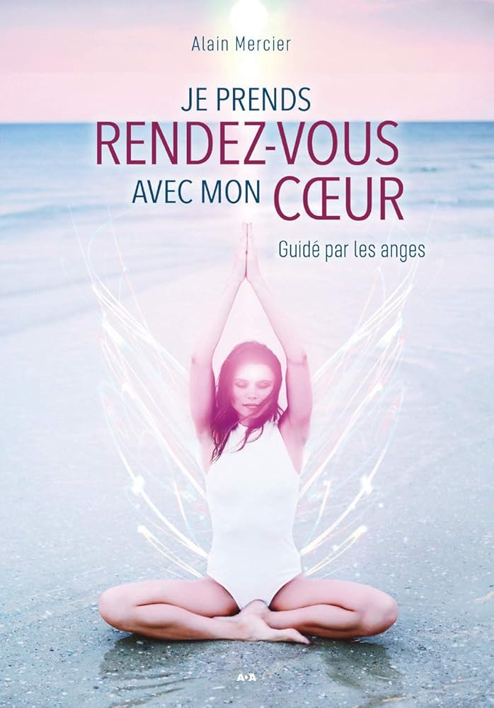 Je prends rendez-vous avec mon coeur - Guidé par les anges livre Alain Mercier