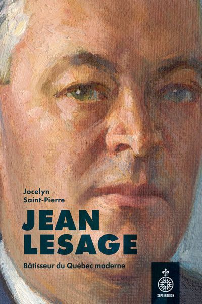 Jean Lesage : Bâtisseur du Québec moderne par Jocelyn Saint-Pierre