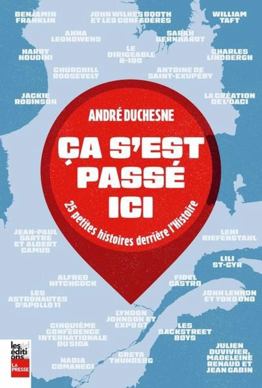 Ça s'est passé ici : 25 petites histoires derrière l'Histoire par André Duchesne