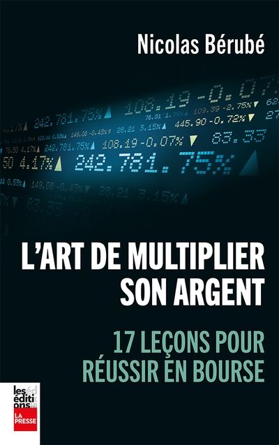 L'art de multiplier son argent : 17 leçons pour réussir en bourse par Nicolas Bérubé