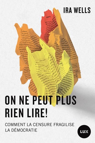 On ne peut plus rien lire ! : Ce que la censure fait à la démocratie par Ira Wells