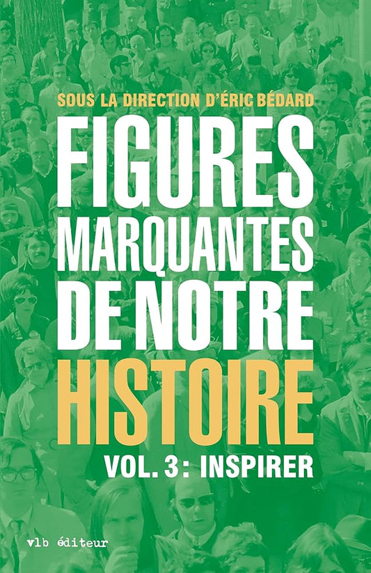 Figures marquantes de notre histoire, volume 3 : Inspirer sous la direction d'Éric Bédard
