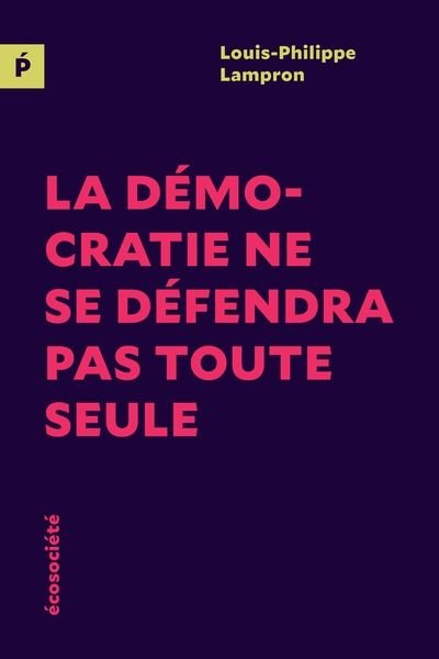 La démocratie ne se défendra pas toute seule par Louis-Philippe Lampron