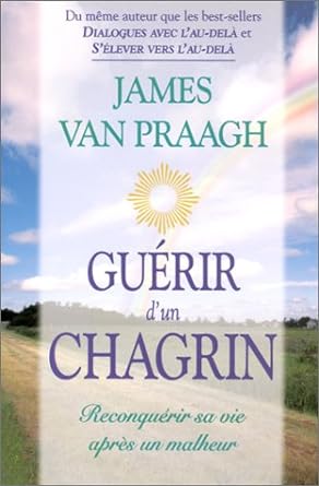 Guérir d'un chagrin James Van Praagh