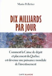 Dix milliards par jour : Comment la Caisse de dépôt et placement du Québec est devenue une puissance mondiale de l'investissement livre Mario Pelletier
