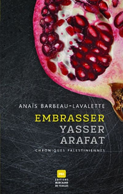 Embrasser Yasser Arafat : chroniques palestiniennes par Anaïs Barbeau-Lavalette
