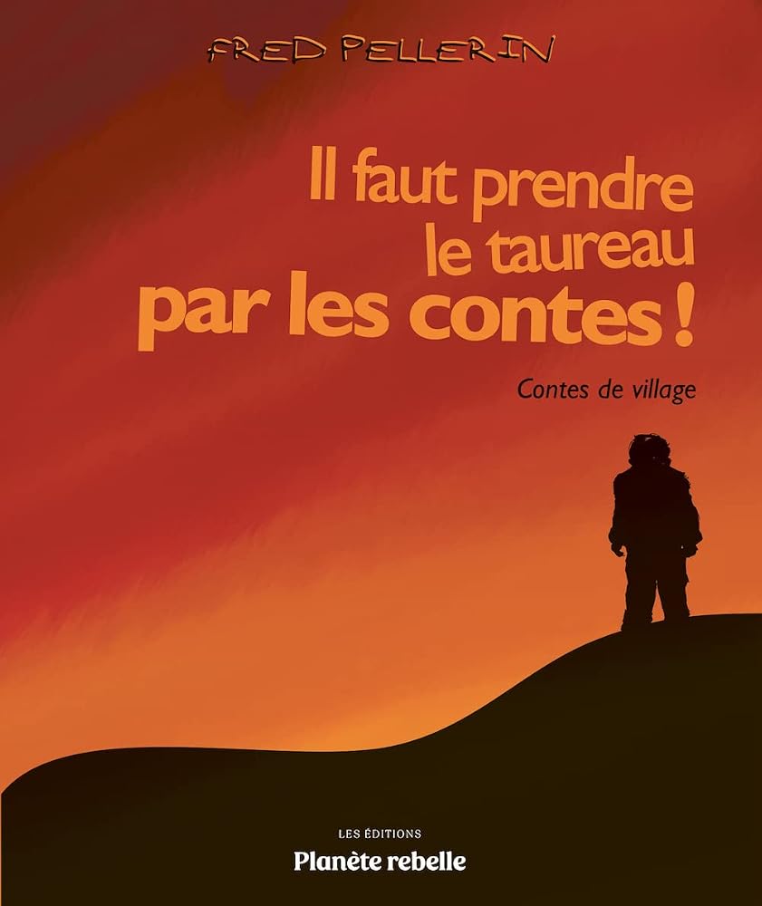 Il faut prendre le taureau par les contes ! : Contes de village par Fred Pellerin