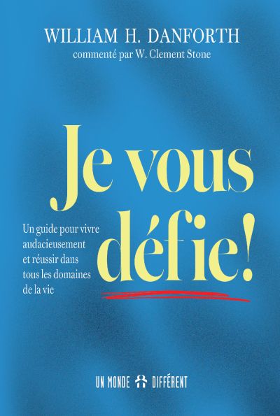 Je vous défie! : Un guide pour vivre audacieusement et réussir dans tous les domaines de la vie par William H. Danforth