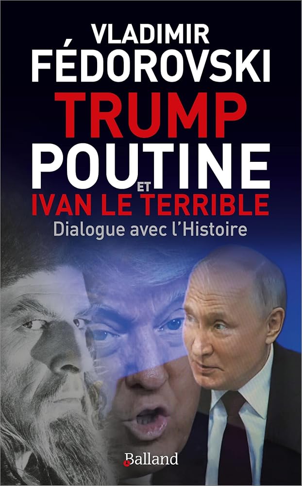 Trump, Poutine et Ivan le Terrible: Dialogue avec l'Histoire par Vladimir Fédorovski