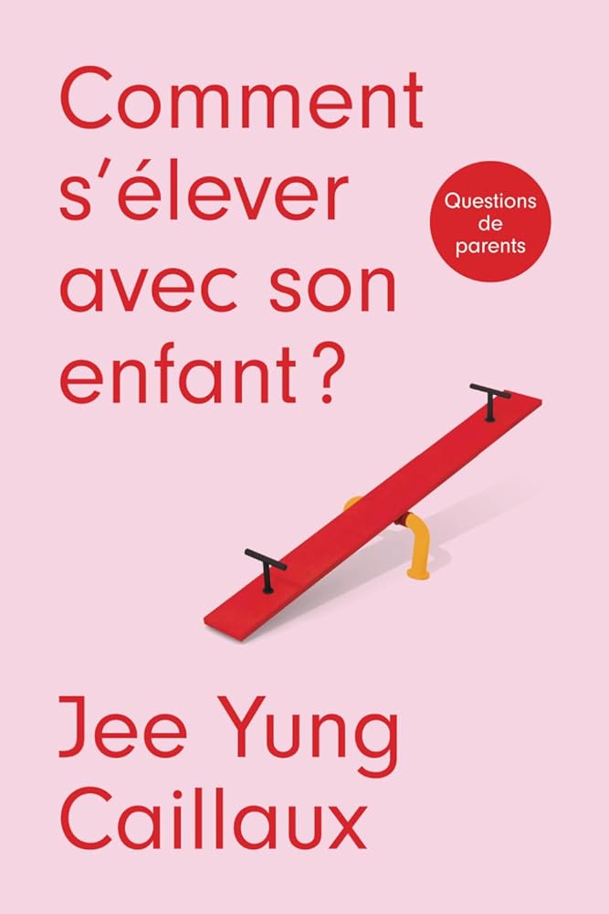 Comment s'élever avec son enfant ? Questions de parents Jee Yung Caillaux