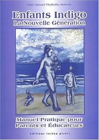 Enfants indigo : La nouvelle génération, manuel pratique pour parents et éducateurs José Manuel Piedrafita Moreno