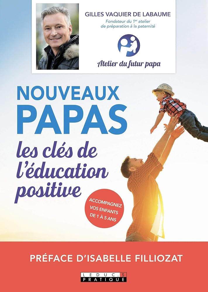 Nouveaux papas : Les clés de l'éducation positive Gilles Vaquier de Labaume