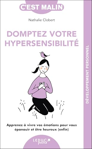Domptez votre hypersensibilité : apprenez à vivre vos émotions pour vous épanouir et être heureux (enfin) par Nathalie Clobert