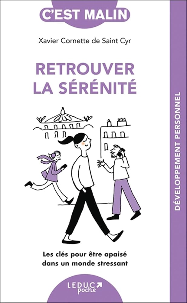Retrouver la sérénité : les clés pour être apaisé dans un monde stressant par Xavier Cornette de Saint Cyr