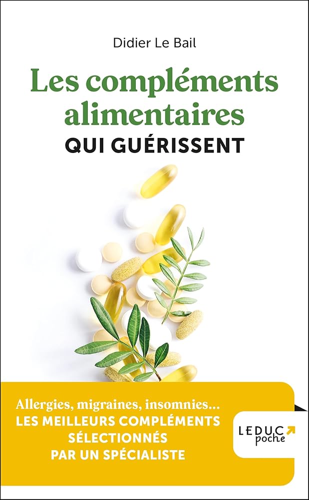 Les compléments alimentaires qui guérissent: Allergies, migraines, insomnies... LES MEILLEURS COMPLÉMENTS SÉLECTIONNÉS PAR UN SPÉCIALISTE par Didier Le Bail