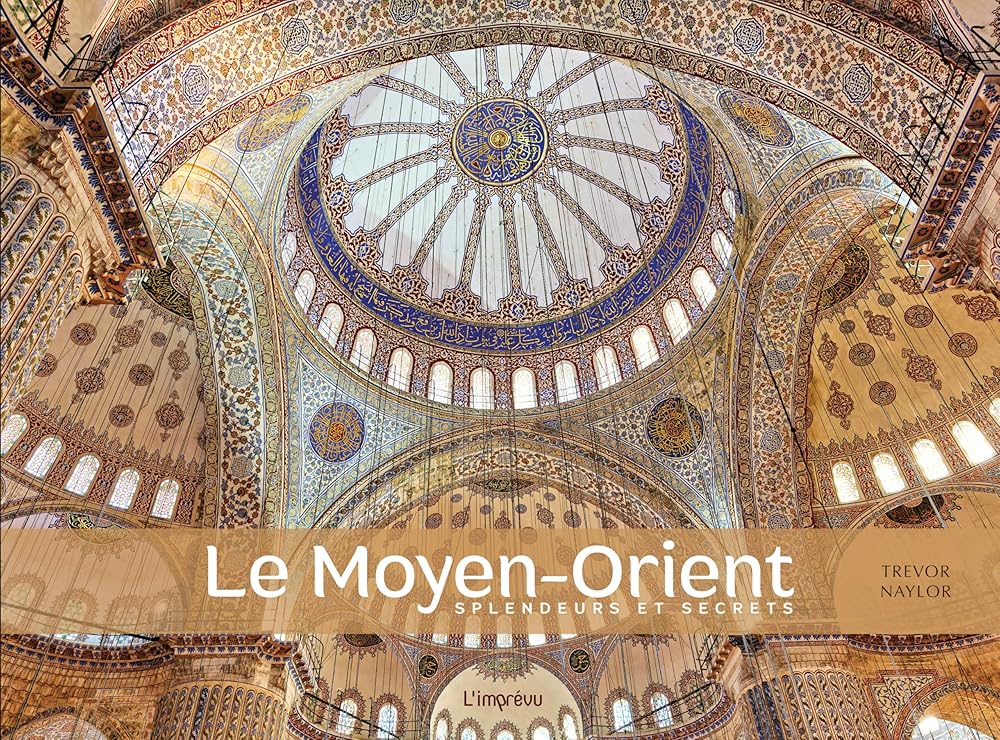 Le Moyen-Orient : splendeurs et secret par Trevor Naylor