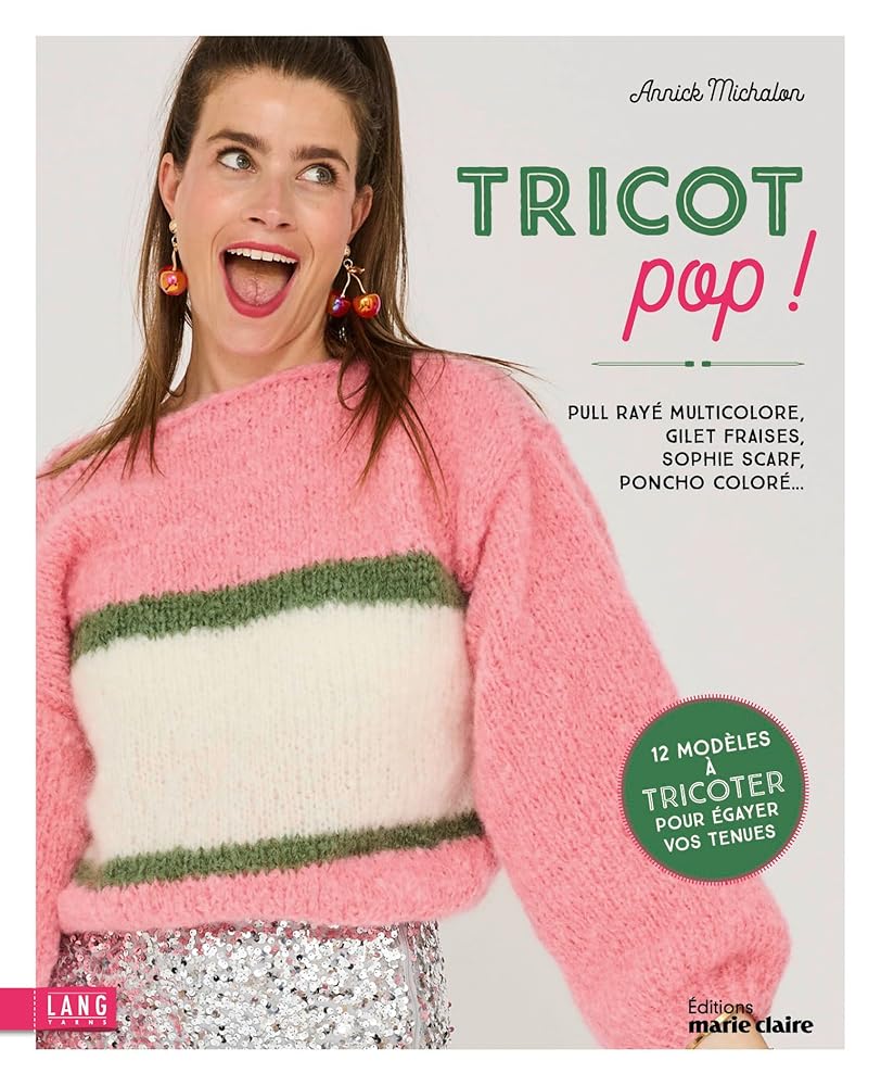 Tricot pop ! : pull rayé, multicolore, gilet fraises, sophie scarf, poncho coloré... : 12 modèles à tricoter pour égayer vos tenues par Annick Michalon