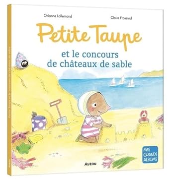 Petite Taupe et le concours de châteaux de sable Orianne Lallemand et Claire Frossard