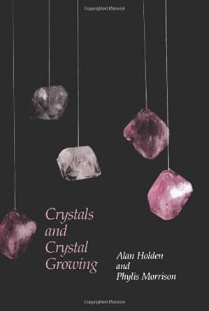 Crystals and Crystal Growing Alan Holden Phylis Morrison