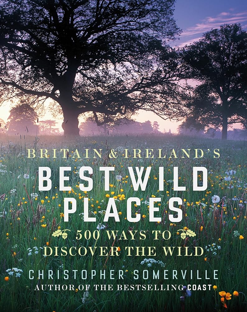 Britain and Ireland's Best Wild Places: 500 Ways to Discover the Wild by Christopher Somerville (2008-05-03) par Christopher Somerville
