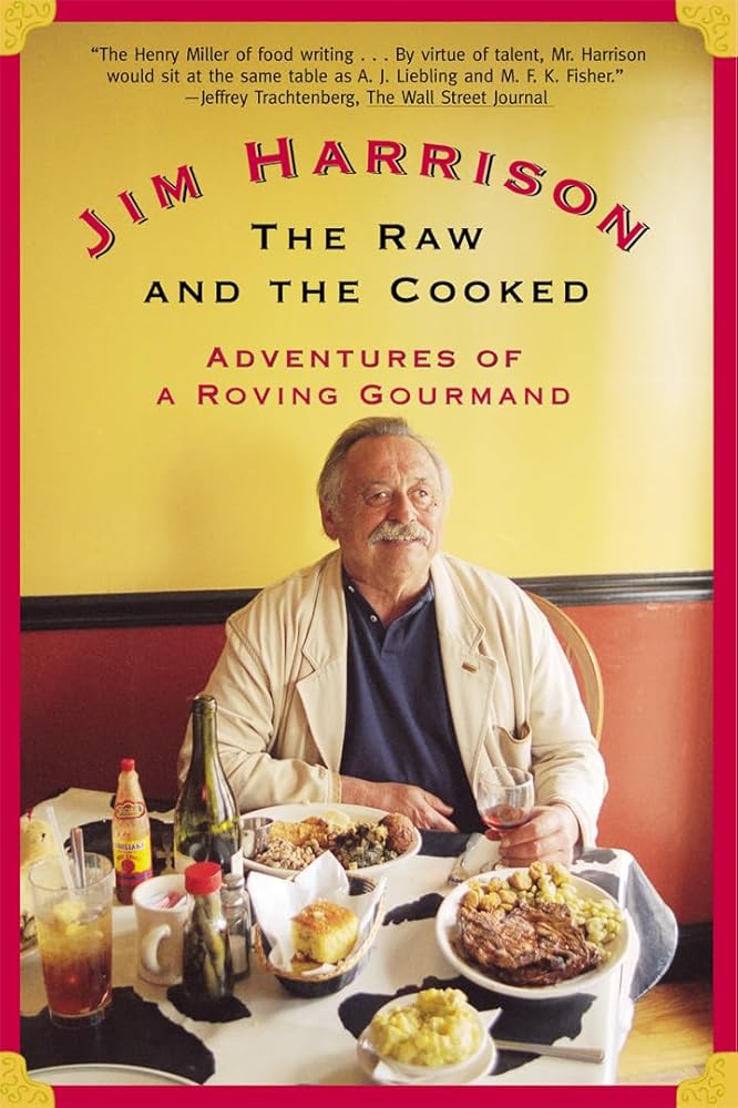 The Raw and the Cooked: Adventures of a Roving Gourmand Jim Harrison