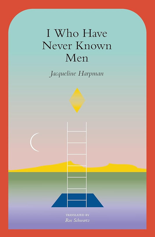 I Who Have Never Known Men par Jacqueline Harpman
