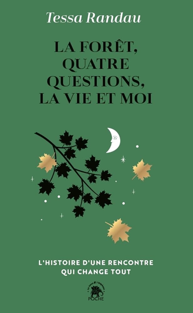 La forêt, quatre questions, la vie et moi : l'histoire d'une rencontre qui change tout par Tessa Randau