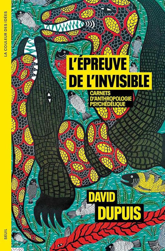 L'épreuve de l'invisible : carnets d'anthropologie psychédélique par David Dupuis