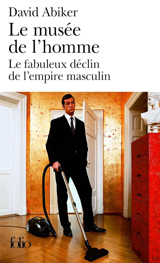 Le musée de l'homme: Le fabuleux déclin de l'empire masculin livre David Abiker