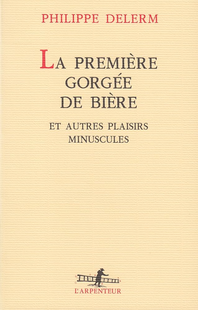 La première gorgée de bière et autres plaisirs minuscules par Philippe Delerm