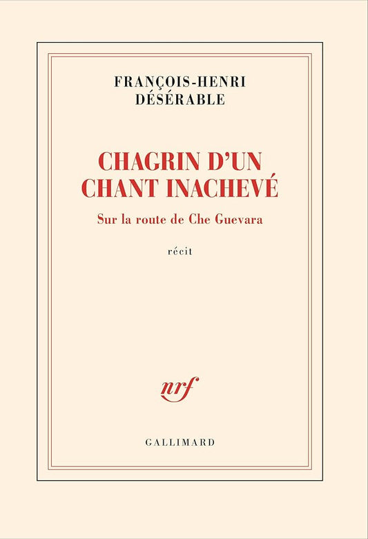 Chagrin d'un chant inachevé: Sur la route de Che Guevara par  François-Henri Désérable 