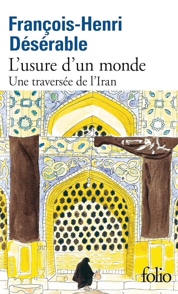 L'usure d'un monde : Une traversée de l'Iran livre François-Henri Désérable