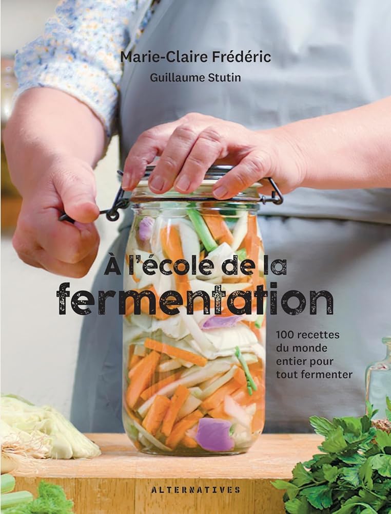 À l'école de la fermentation : 100 recettes du monde entier pour tout fermenter par Marie-Claire Frédéric