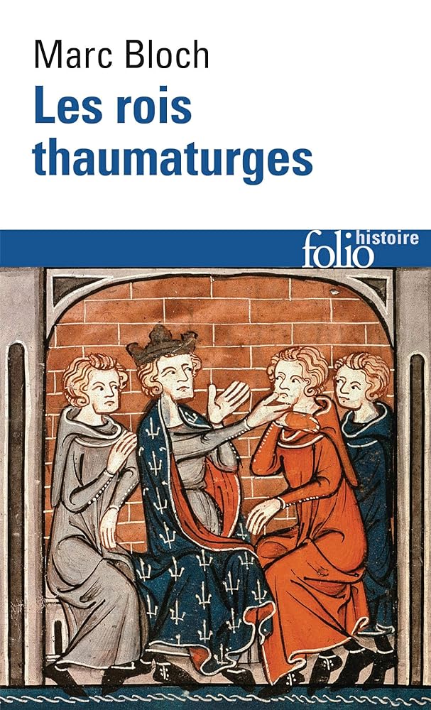 Les rois thaumaturges : étude sur le caractère surnaturel attribué à la puissance royale, particulièrement en France et en Angleterre par Marc Bloch