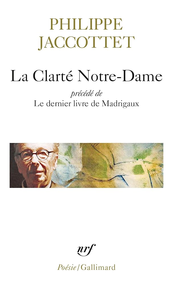La Clarté Notre-Dame / Le dernier livre de Madrigaux par Philippe Jaccottet