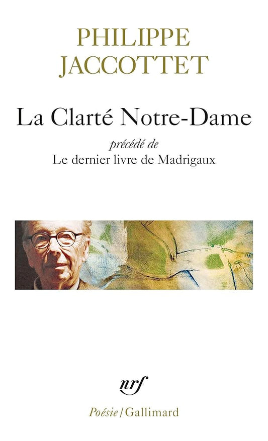 La Clarté Notre-Dame / Le dernier livre de Madrigaux par Philippe Jaccottet